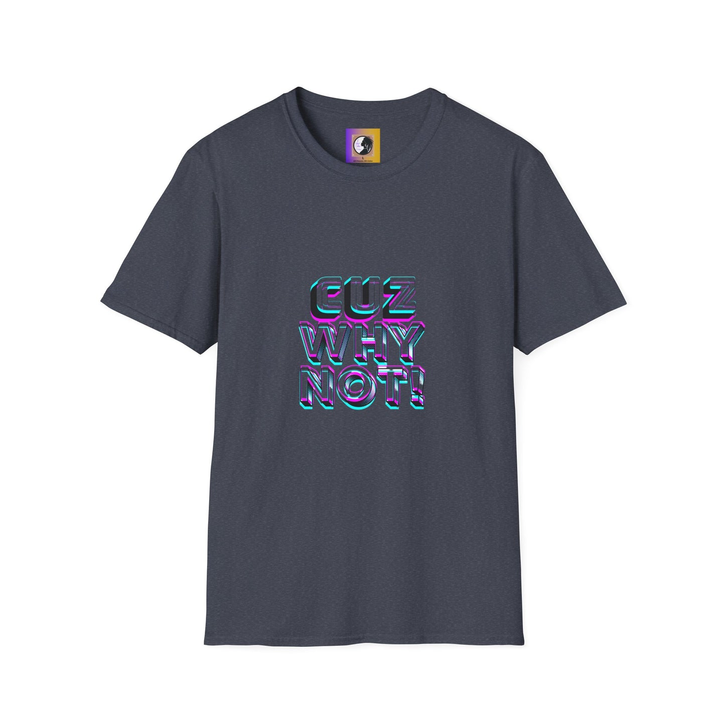 Unisex Graphic T-Shirt - 'Cuz Why Not!'