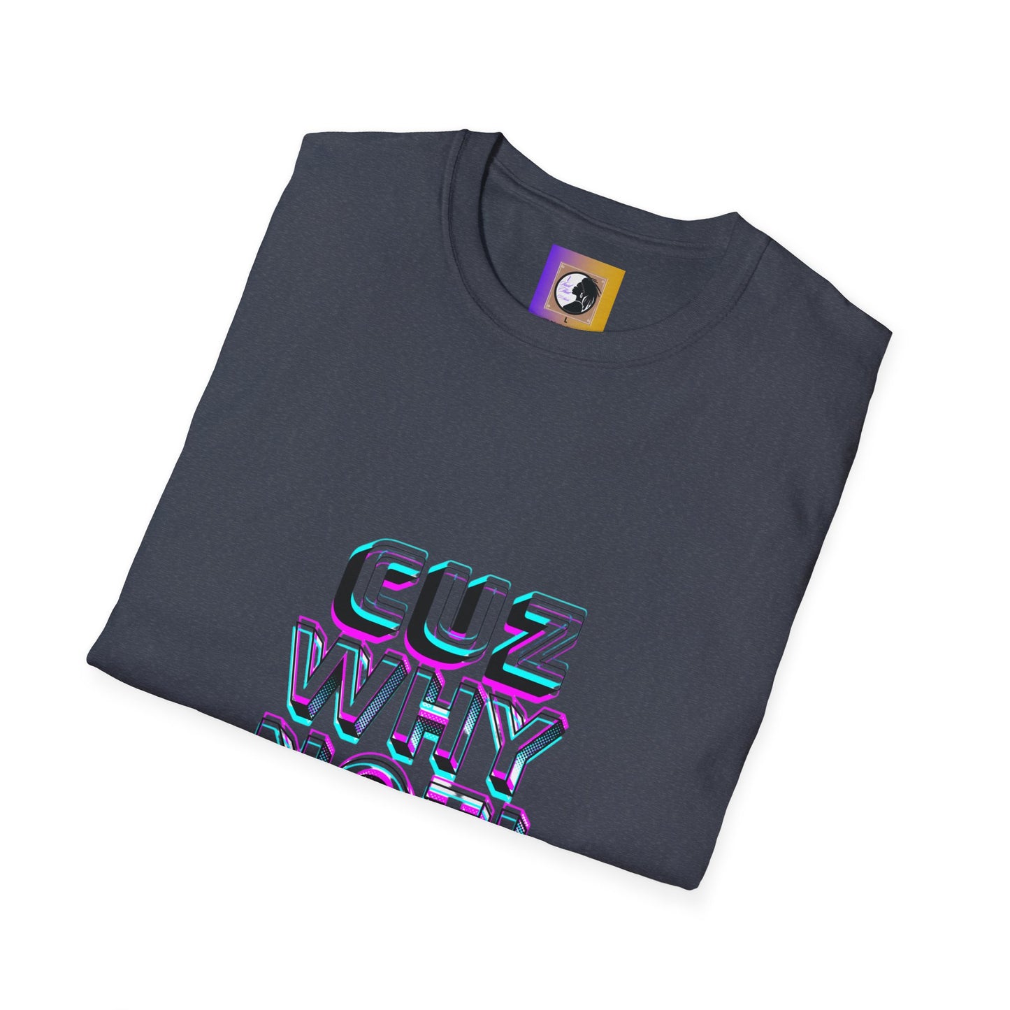 Unisex Graphic T-Shirt - 'Cuz Why Not!'