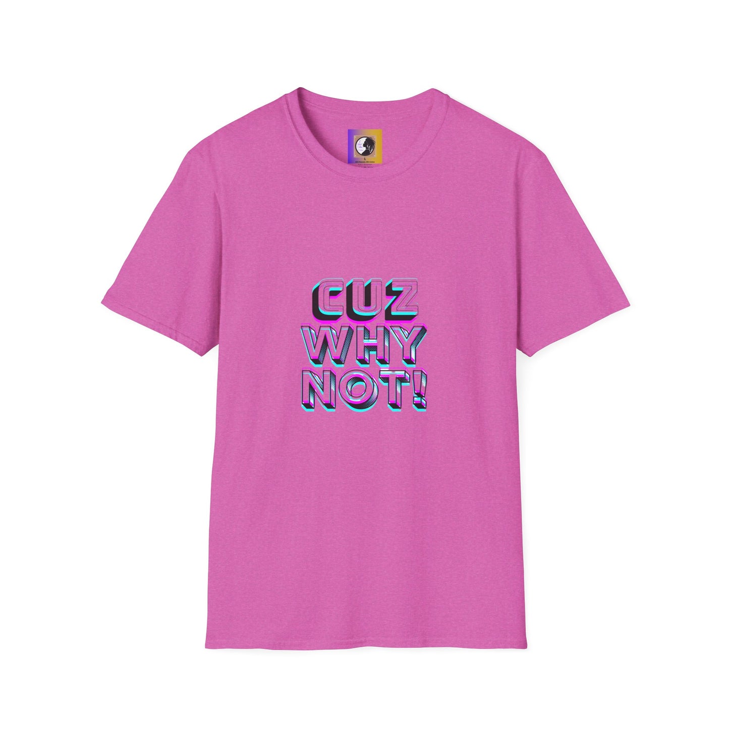 Unisex Graphic T-Shirt - 'Cuz Why Not!'