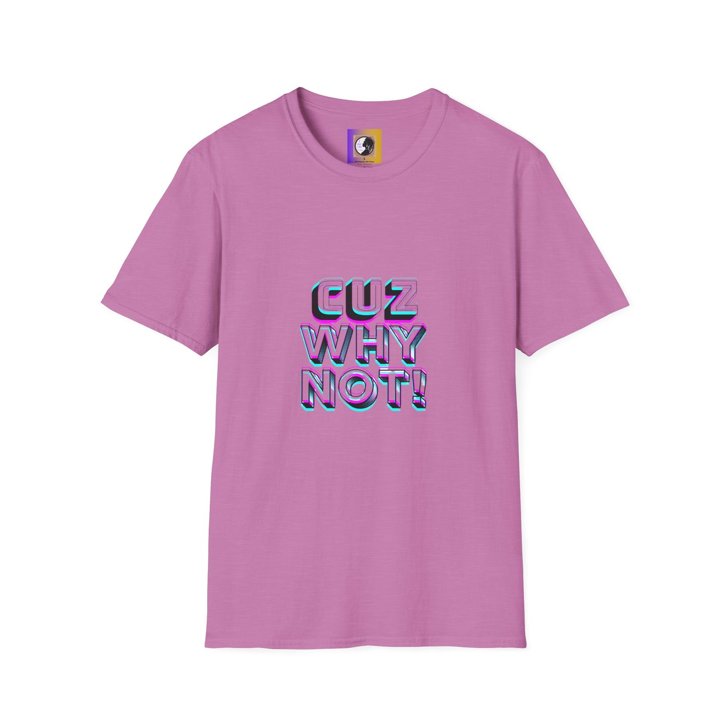Unisex Graphic T-Shirt - 'Cuz Why Not!'